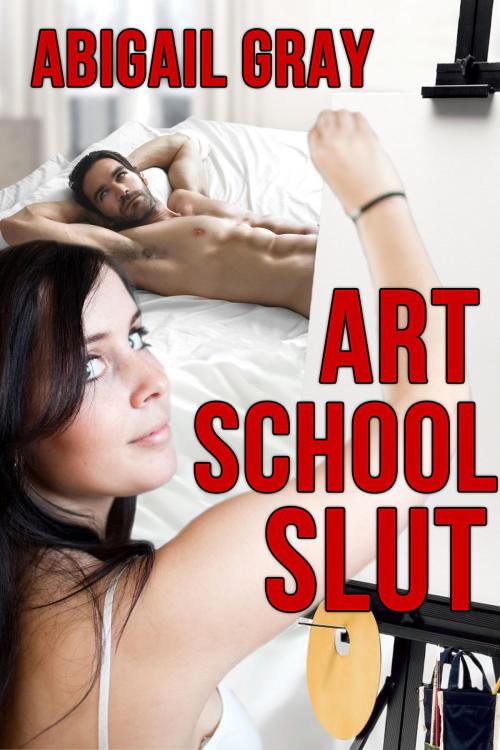 Cover of the book Art School Slut by Abigail Gray, Abigail Gray