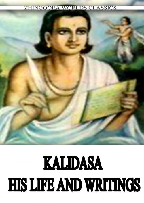 Cover of the book Kalidasa - His Life And Writings by Arthur W. Ryder, Zhingoora Books