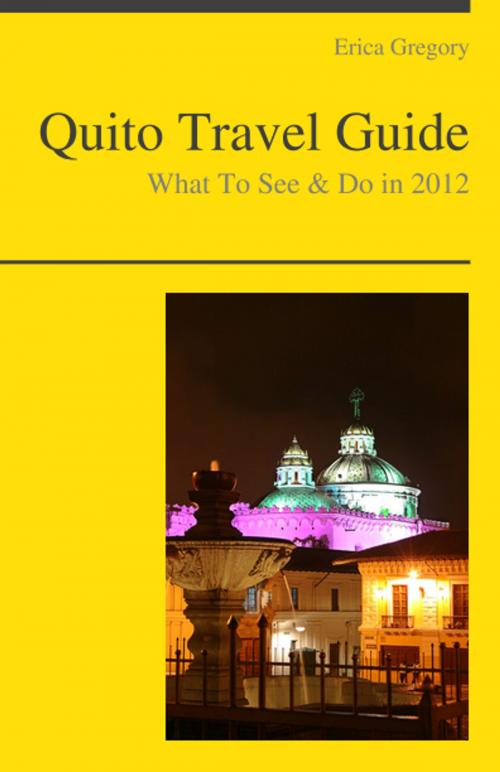 Cover of the book Quito, Ecuador Travel Guide - What To See & Do by Erica Gregory, KWL