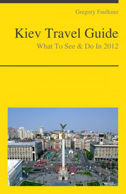 Cover of the book Kiev, Ukraine Travel Guide - What To See & Do by Gregory Faulkner, KWL