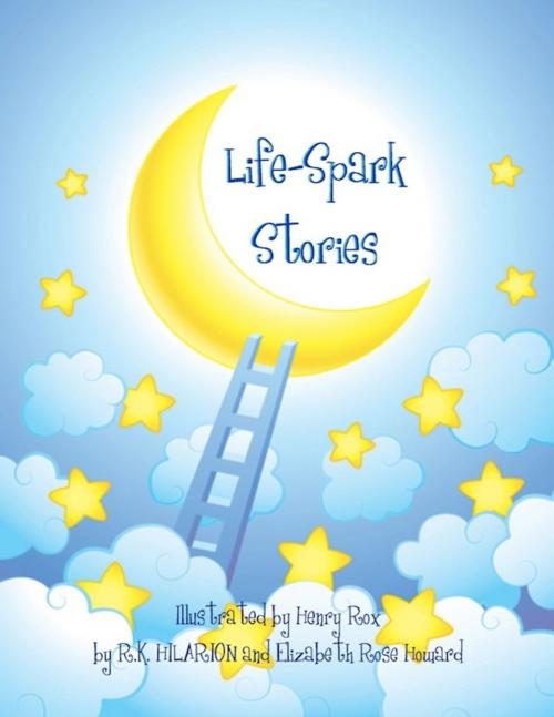 Cover of the book Life Sparks Stories by R.K., Henry Rox, Elizabeth Rose Howard, Hilarion, Dodo Publishing
