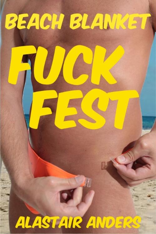 Cover of the book Beach Blanket F*ck Fest by Alastair Anders, Alastair Anders