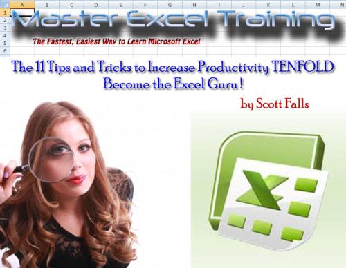 Cover of the book Become the Excel Guru ! - 11 Tips and Tricks to Increase Productivity TENFOLD by Scott Falls, Firefalls Publishing, LLC