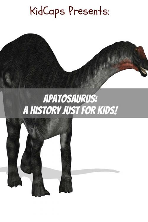 Cover of the book Apatosaurus: A History Just for Kids! by KidCaps, BookCaps Study Guides