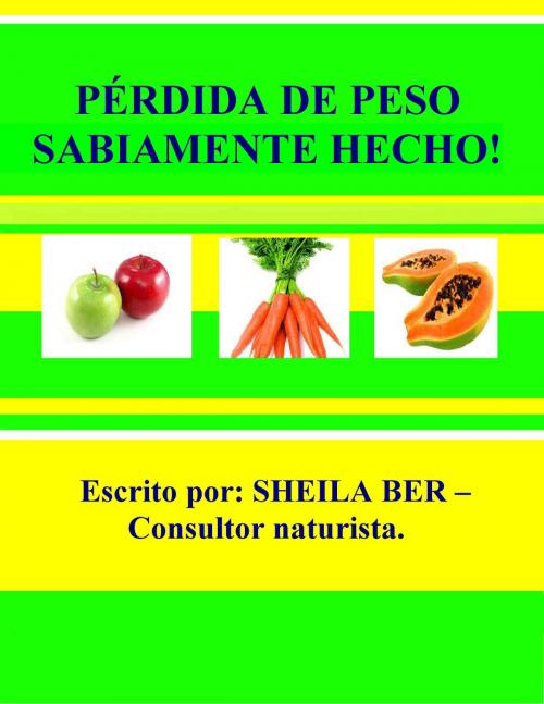 Cover of the book PERDIDA DE PESO SABIAMENTE HECHO! - SPANISH Edition - scrito por: SHEILA BER - Consultor naturista. by SHEILA BER, SHEILA BER