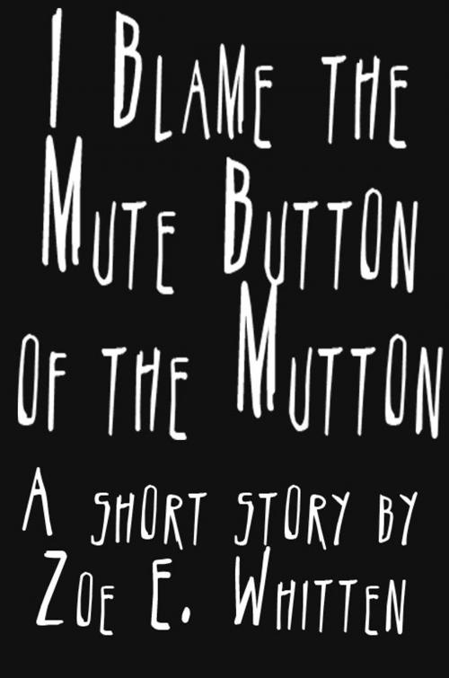 Cover of the book I Blame the Mute Button of the Mutton by Zoe E. Whitten, Aphotic Thought Press