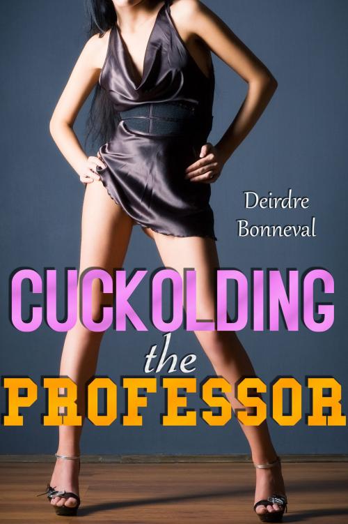 Cover of the book Cuckolding the Professor by Deirdre Bonneval, Deirdre Bonneval