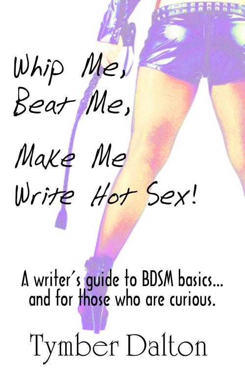Cover of the book Whip Me, Beat Me, Make Me Write Hot Sex by Tymber Dalton, Lesli Richardson