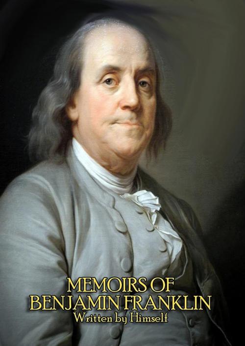 Cover of the book The Complete Memoirs of Benjamin Franklin (Volume I & II) - Get a Glimpse into the Mind of one of America's Greatest Forefathers. In his Own Words. by Benjamin Franklin, Benjamin Franklin