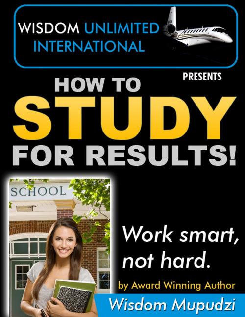 Cover of the book How to Study for Results by Wisdom Mupudzi, Wisdom Unlimited International