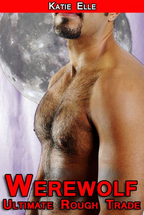 Cover of the book Werewolf: Ultimate Rough Trade (Werewolf Vampire Erotica m/m, m/f) by Katie Elle, KL Erotica