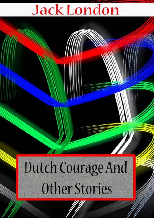 Cover of the book Dutch Courage And Other Stories by Jack London, Zhingoora Books