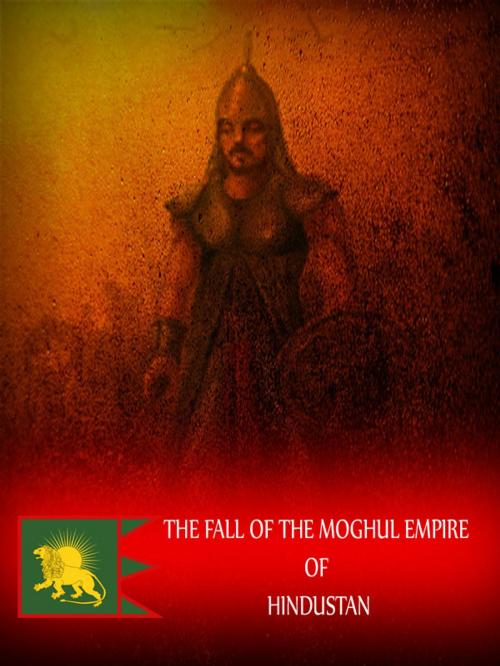 Cover of the book The Fall Of The Moghul Empire Of Hindustan, A New Edition, With Corrections And Additions by ZHINGOORA BOOKS, Zhingoora Books