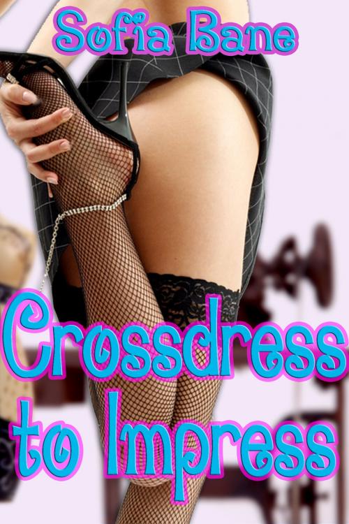 Cover of the book Crossdress to Impress by Sofia Bane, Sofia Bane