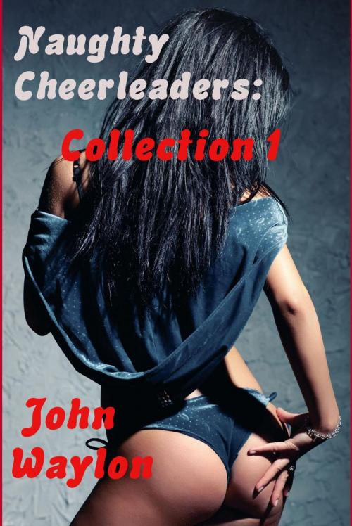Cover of the book Naughty Cheerleaders Collection 1 by John Waylon, Smokin' Hot Press