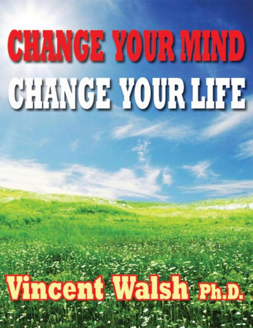 Cover of the book CHANGE YOUR MIND CHANGE YOUR LIFE by Vincent Walsh Ph.D., Rossendale Books