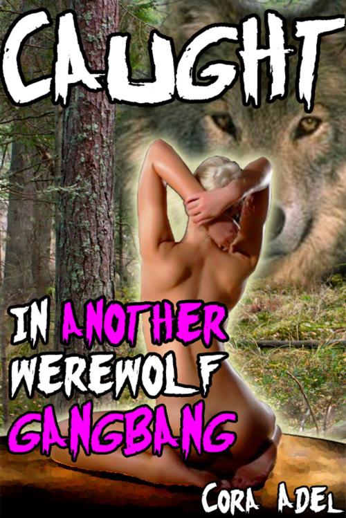 Cover of the book Caught In Another Werewolf Gangbang by Cora Adel, Cora Adel