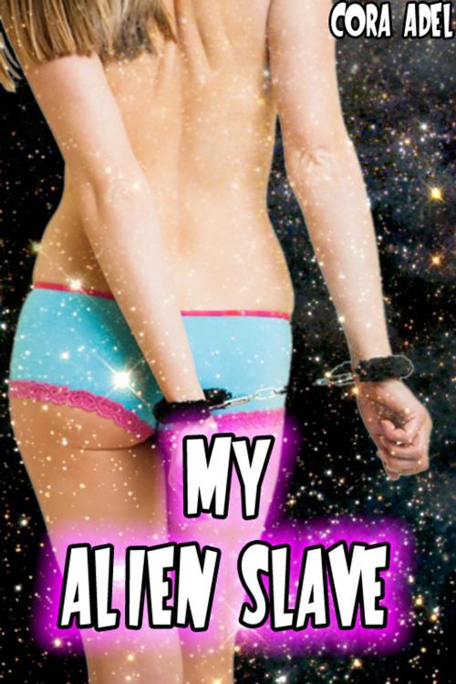 Cover of the book My Alien Slave by Cora Adel, Cora Adel