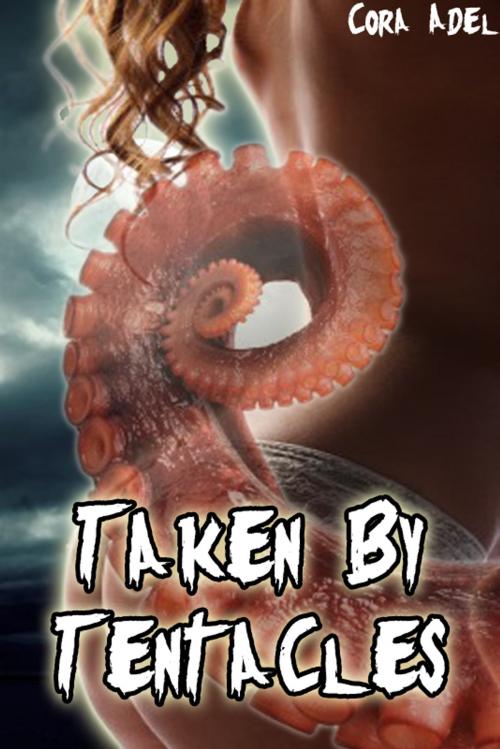 Cover of the book Taken By Tentacles by Cora Adel, Cora Adel