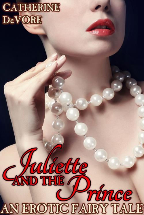 Cover of the book Juliette and the Prince: An Erotic Fairy Tale by Catherine DeVore, Catherine DeVore