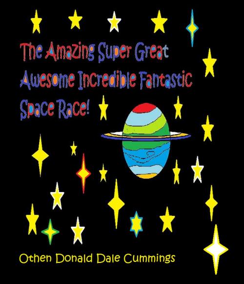 Cover of the book The Amazing Super Great Awesome Incredible Fantastic Space Race! by Othen Donald Dale Cummings, a pet banana production