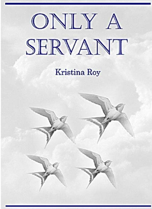 Cover of the book Only A Servant by Kristina Roy, EirenikosPress