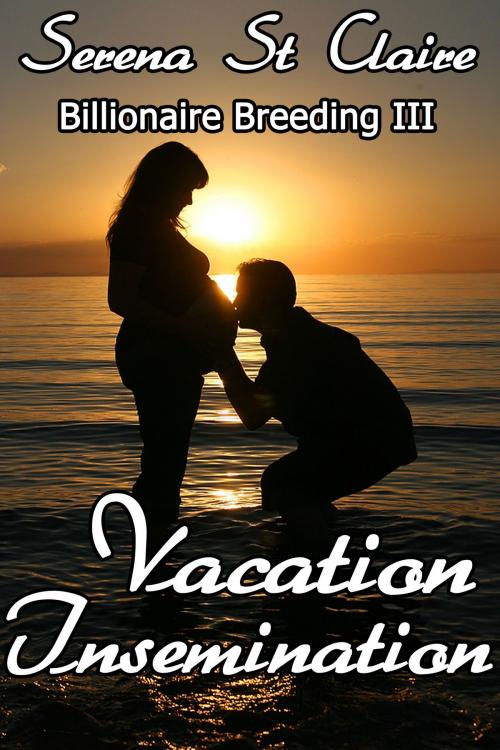 Cover of the book Vacation Insemination - Billionaire Breeding III by Serena St Claire, Diamond Star Publishing