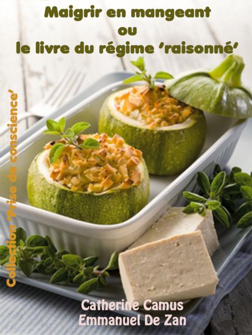 Cover of the book Maigrir en mangeant ou le livre du regime raisonne by Catherine Camus, Emmanuel De Zan, Catherine Camus