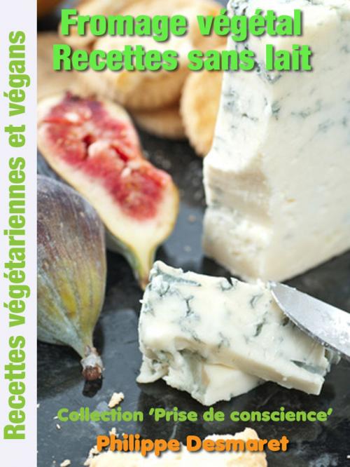 Cover of the book Fromage vegetal - Recettes sans lait by Philippe Desmaret, Catherine Camus