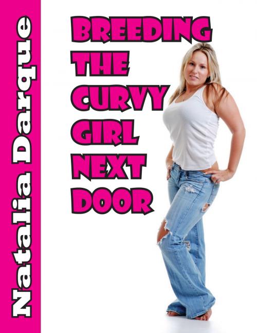 Cover of the book Breeding the Curvy Girl Next Door by Natalia Darque, Darque of Night Publishing