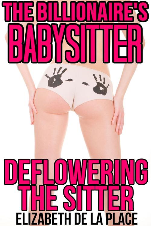 Cover of the book The Billionaire's Babysitter: Deflowering the Sitter by Elizabeth de la Place, Elizabeth de la Place