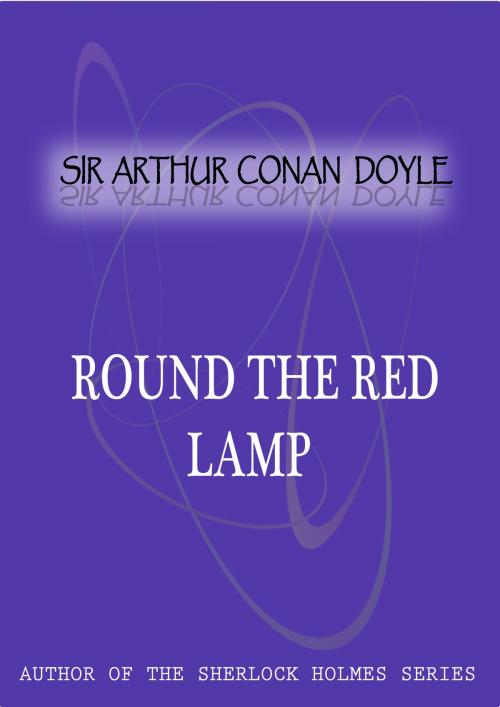 Cover of the book Round The Red Lamp by Sir Arthur Conan Doyle, Zhingoora Books