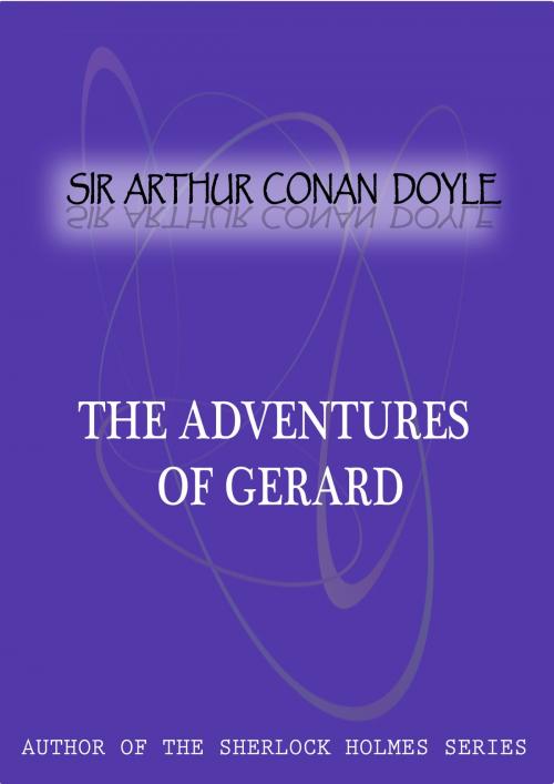 Cover of the book The Adventures Of Gerard by Sir Arthur Conan Doyle, Zhingoora Books