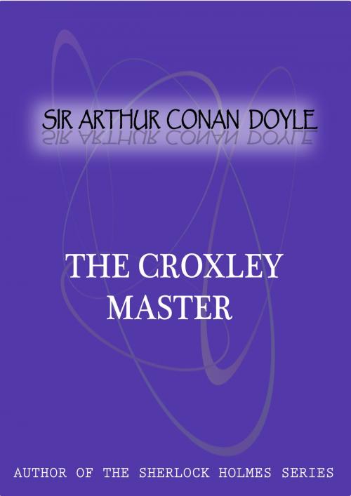 Cover of the book The Croxley Master by Sir Arthur Conan Doyle, Zhingoora Books