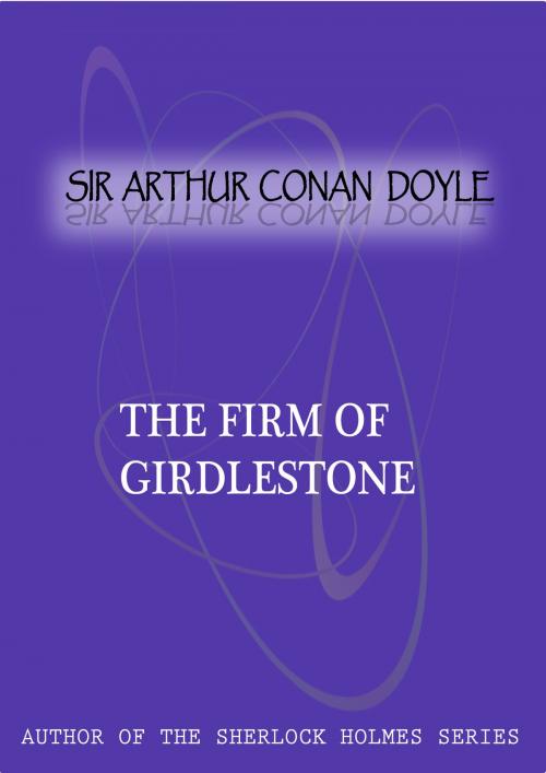 Cover of the book The Firm Of Girdlestone by Sir Arthur Conan Doyle, Zhingoora Books