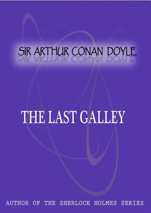 Cover of the book The Last Galley by Sir Arthur Conan Doyle, Zhingoora Books