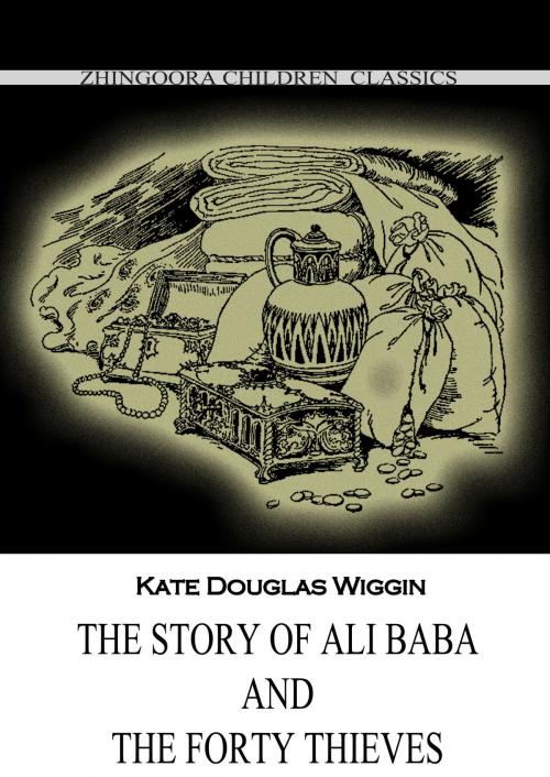 Cover of the book The Story Of Ali Baba And The Forty Thieves by Kate Douglas Wiggin, Zhingoora Books