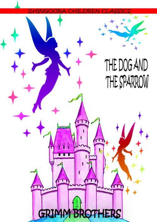 Cover of the book The Dog And The Sparrow by Grimm Brothers, Zhingoora Books