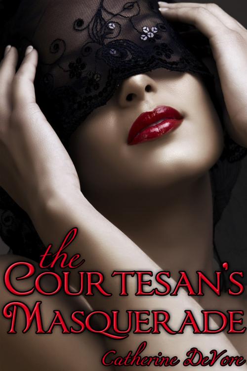 Cover of the book The Courtesan's Masquerade: A Tale of Erotic Intrigue by Catherine DeVore, Catherine DeVore