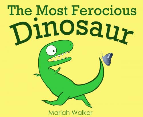 Cover of the book The Most Ferocious Dinosaur by Mariah Walker, Mariah Walker