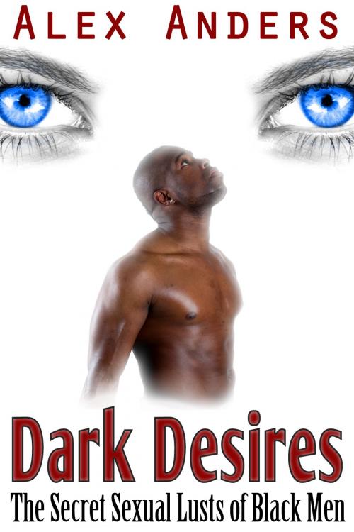 Cover of the book Dark Desires: The Secret Sexual Lusts of Black Men by Alex Anders, RateABull Publishing