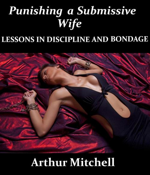Cover of the book Punishing a Submissive Wife: Lessons in Discipline and Bondage by Arthur Mitchell, Red Ice Press