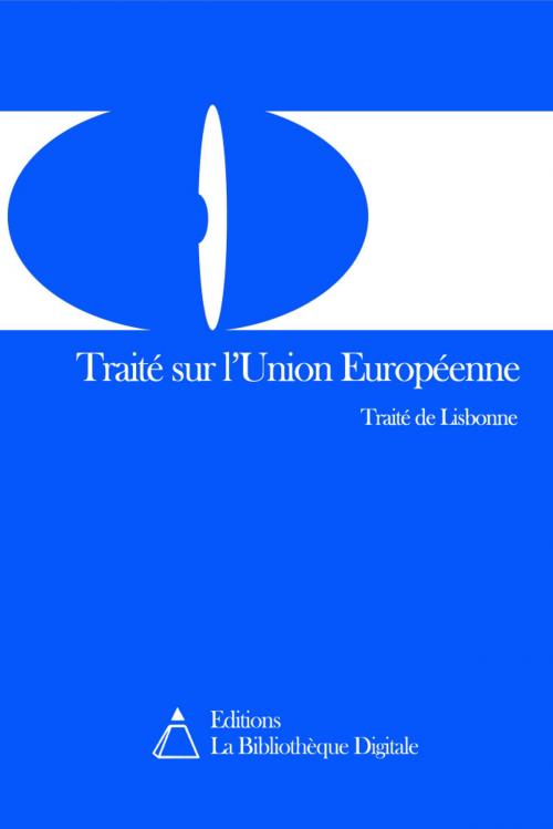 Cover of the book Traité de Lisbonne - Traité sur l'Union Européenne by Editions la Bibliothèque Digitale, Editions la Bibliothèque Digitale