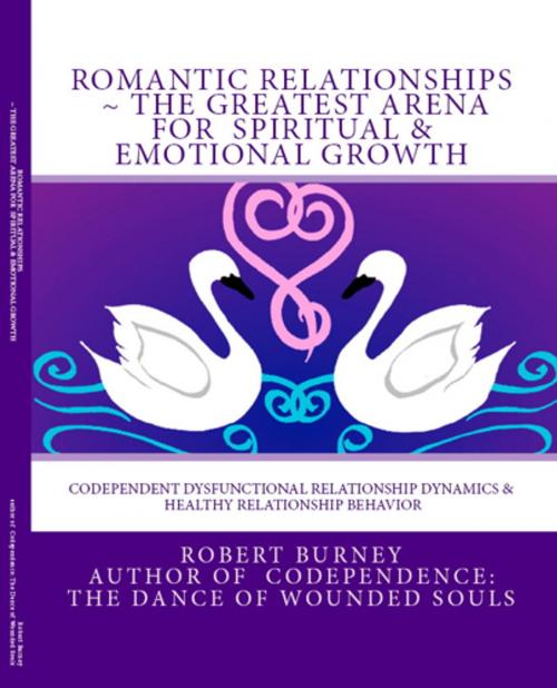 Cover of the book Romantic Relationships The Greatest Arena for Spiritual & Emotional Growth by Robert Burney, Joy to You & Me Enterprises