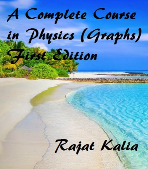 Cover of the book A Complete Course in Physics ( Graphs ) - First Edition by Rajat Kalia, Self