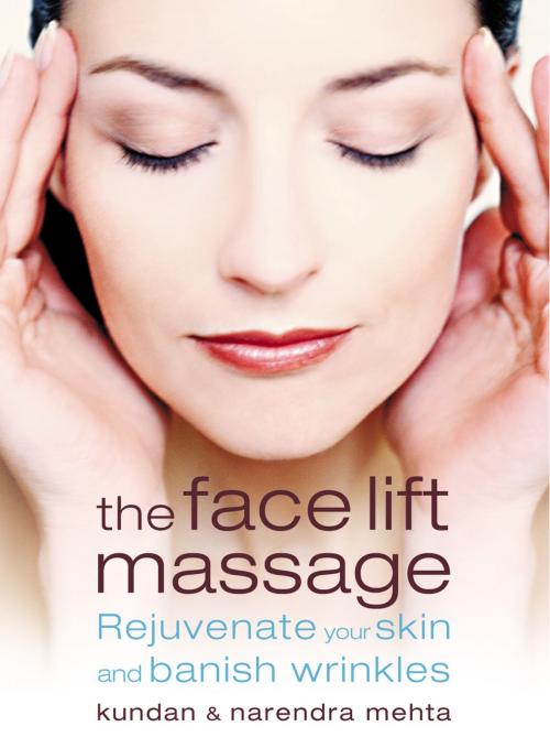Cover of the book The Face Lift Massage: Rejuvenate Your Skin and Reduce Fine Lines and Wrinkles by Narendra Mehta, Kundan Mehta, HarperCollins Publishers