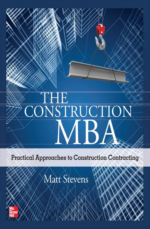Cover of the book The Construction MBA: Practical Approaches to Construction Contracting by Matt Stevens, McGraw-Hill Education