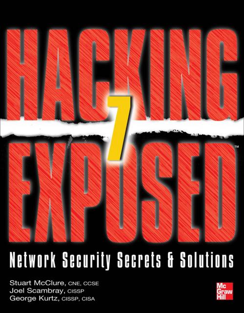 Cover of the book Hacking Exposed 7 Network Security Secrets & Solutions Seventh Edition : Network Security Secrets and Solutions: Network Security Secrets and Solutions by Stuart McClure, Joel Scambray, George Kurtz, McGraw-Hill Companies,Inc.