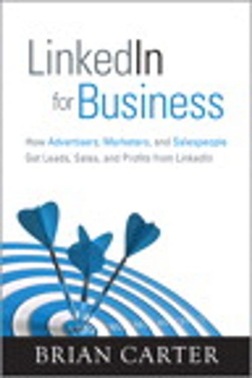 Cover of the book LinkedIn for Business: How Advertisers, Marketers and Salespeople Get Leads, Sales and Profits from LinkedIn by Brian Carter, Pearson Education