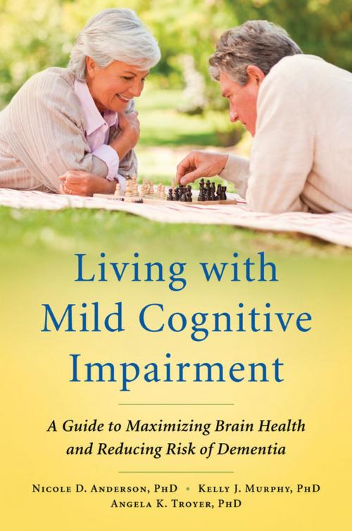 Cover of the book Living with Mild Cognitive Impairment:A Guide to Maximizing Brain Health and Reducing Risk of Dementia by Nicole D. Anderson, Kelly J. Murphy, Angela K. Troyer, Oxford University Press, USA